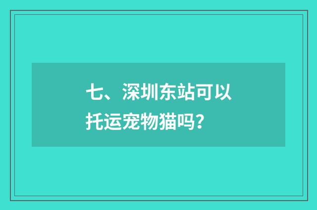 七、深圳东站可以托运宠物猫吗？