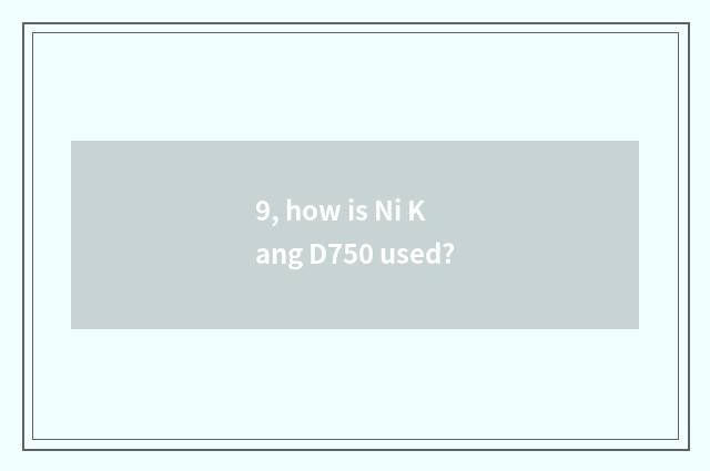 9, how is Ni Kang D750 used?