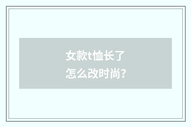 女款t恤长了怎么改时尚？