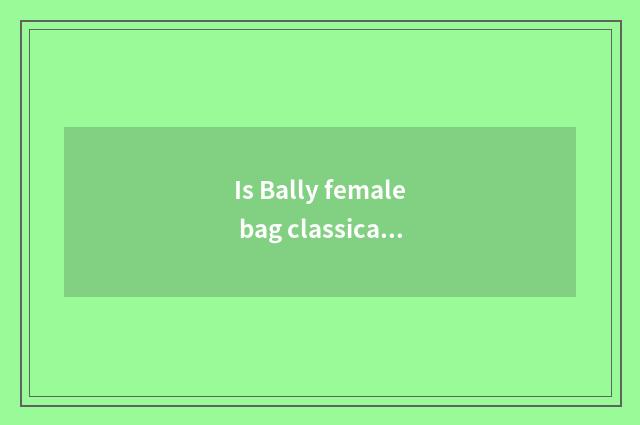 Is Bally female bag classical fund value?