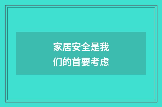 家居安全是我们的首要考虑
