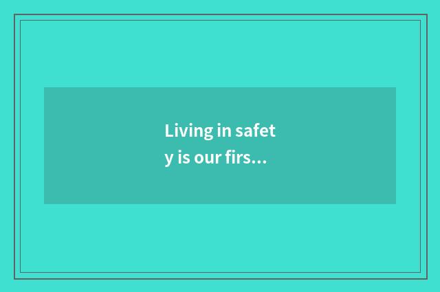 Living in safety is our first consideration