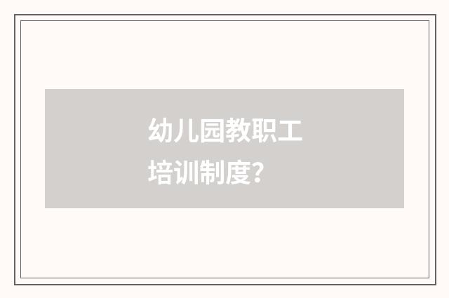 幼儿园教职工培训制度？