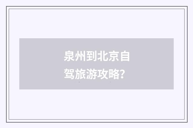 泉州到北京自驾旅游攻略？