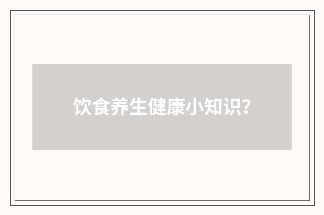 饮食养生健康小知识？