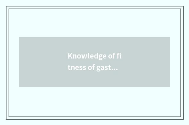 Knowledge of fitness of gastric bowel preserve one's health?