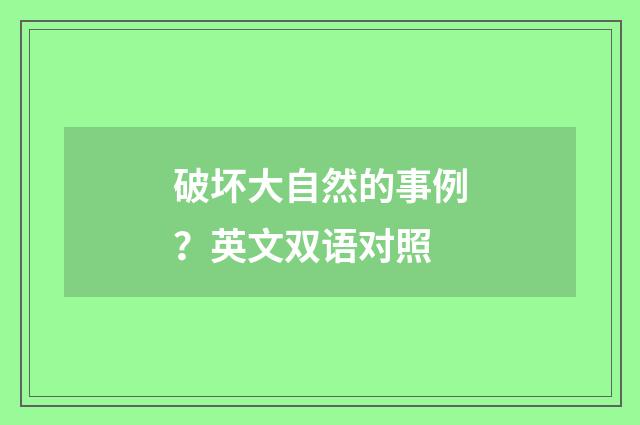 破坏大自然的事例？英文双语对照