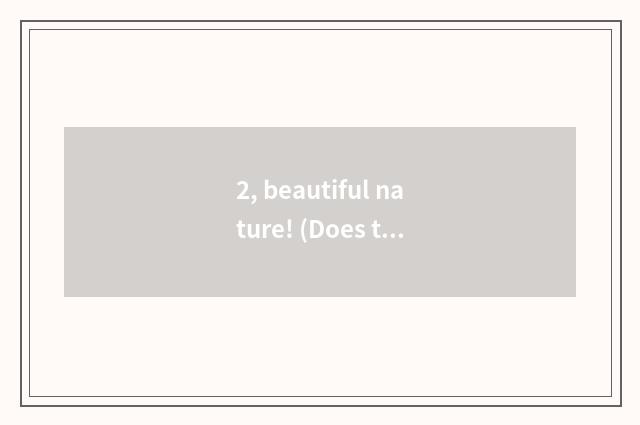 2, beautiful nature! (Does the title draft oneself) 300?