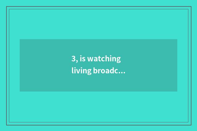 3, is watching living broadcast of mental health lecture TV which program?