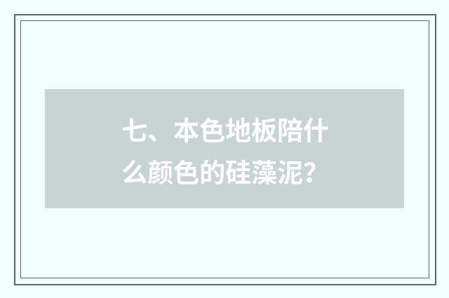 七、本色地板陪什么颜色的硅藻泥？