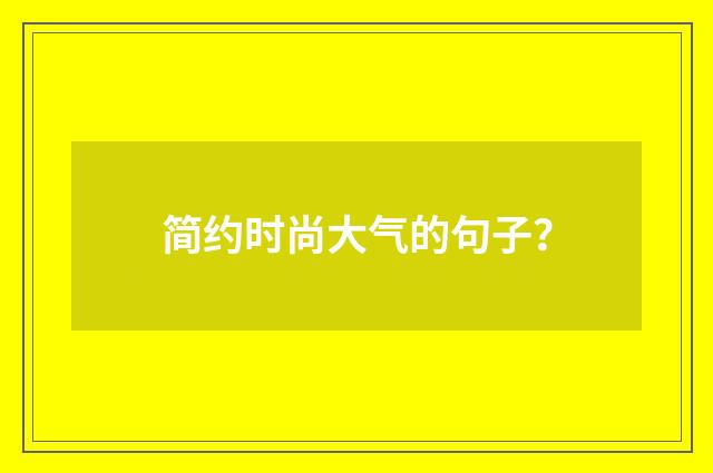 简约时尚大气的句子？