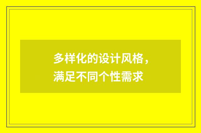 多样化的设计风格，满足不同个性需求