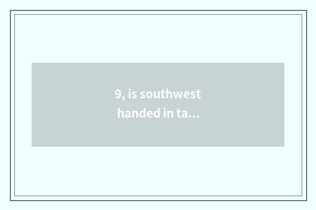 9, is southwest handed in take an examination of undergraduate course percent of