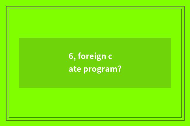 6, foreign cate program?