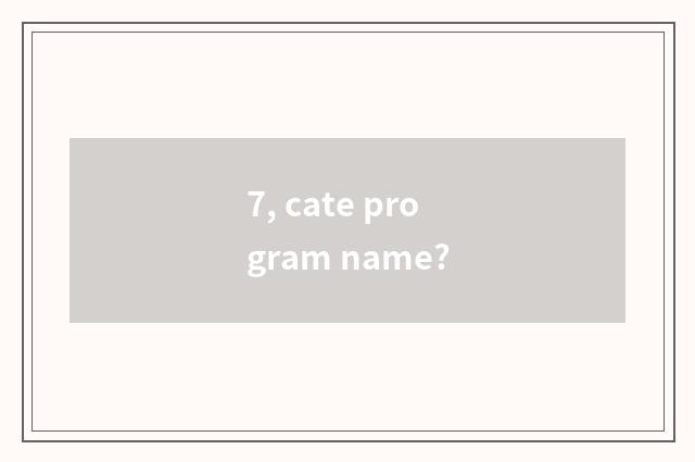7, cate program name?