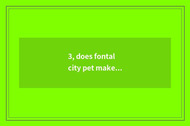 3, does fontal city pet make vaccine?