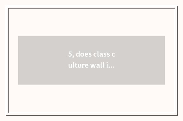 5, does class culture wall introduce?