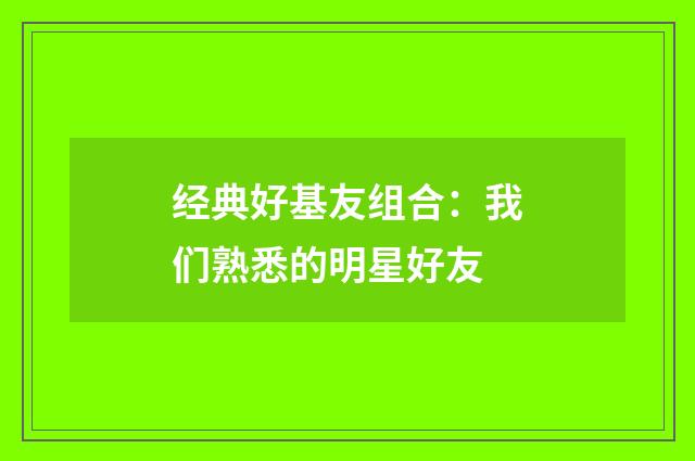 经典好基友组合：我们熟悉的明星好友