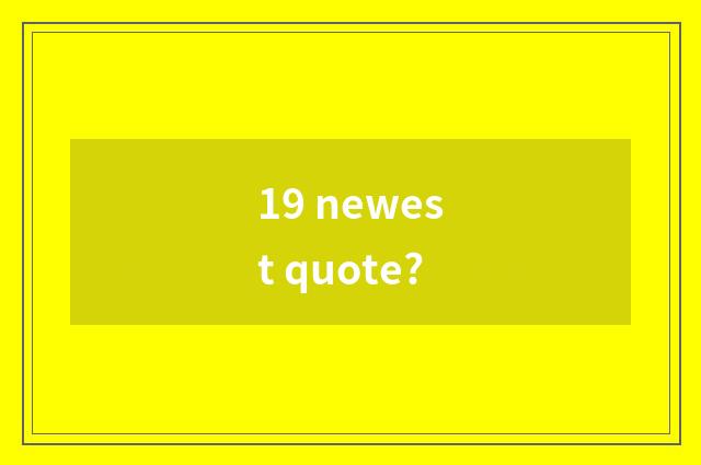 19 newest quote?