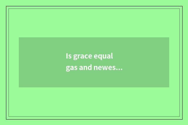 Is grace equal gas and newest quote?