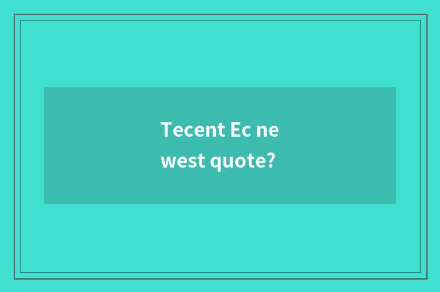 Tecent Ec newest quote?