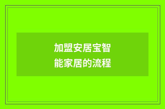 加盟安居宝智能家居的流程
