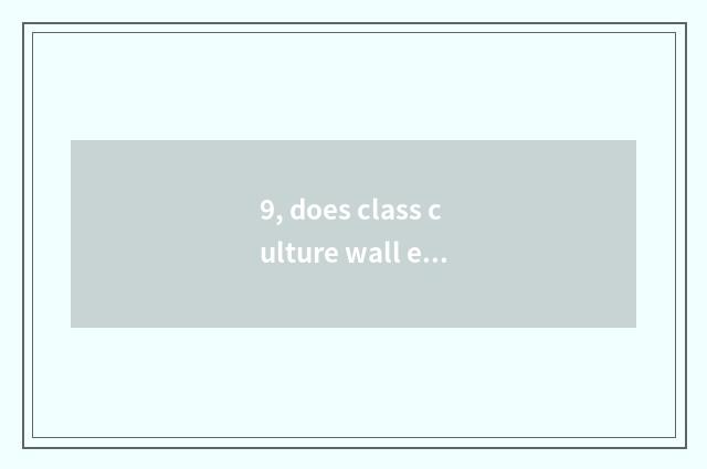 9, does class culture wall explain a term?