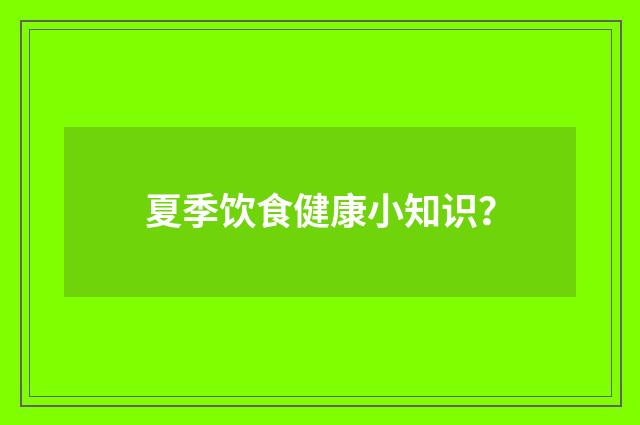 夏季饮食健康小知识？