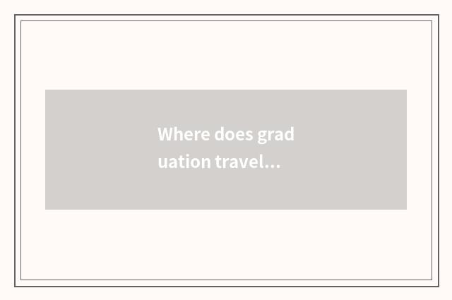 Where does graduation travel go playing?