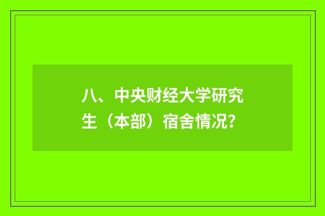 八、中央财经大学研究生（本部）宿舍情况？