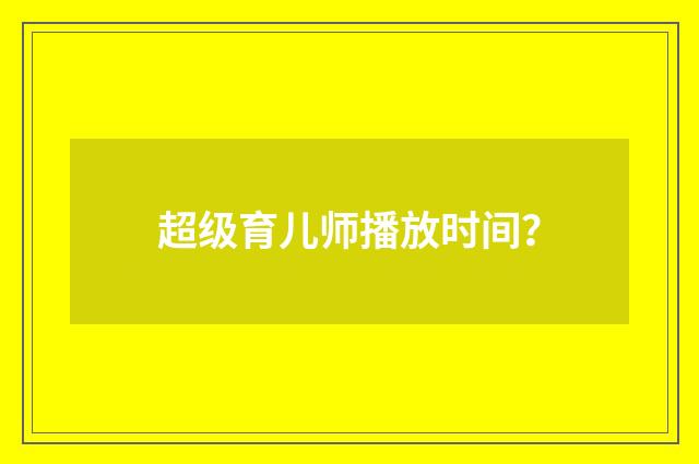 超级育儿师播放时间？