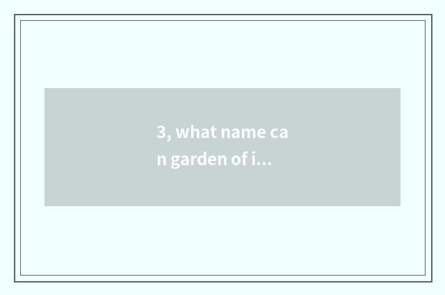 3, what name can garden of inwrought culture industry take? Garden of inwrought 