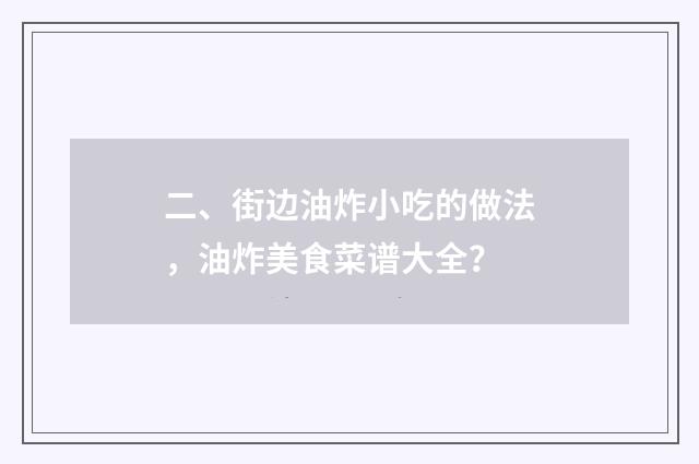 二、街边油炸小吃的做法，油炸美食菜谱大全？