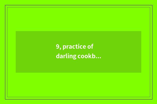 9, practice of darling cookbook encyclopedia?
