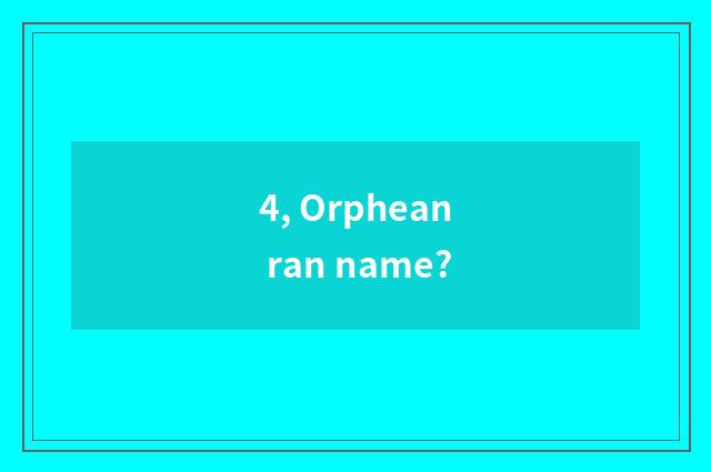 4, Orphean ran name?