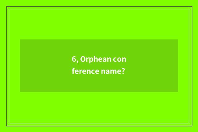 6, Orphean conference name?