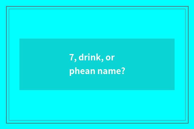 7, drink, orphean name?