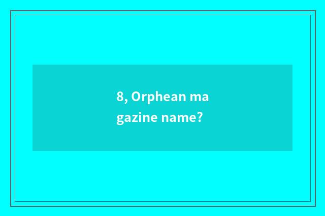 8, Orphean magazine name?