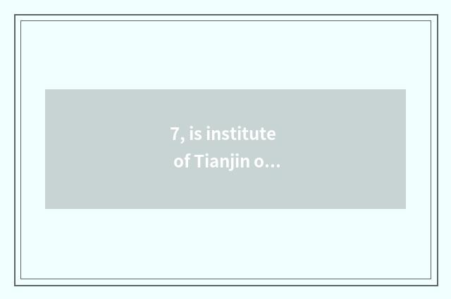 7, is institute of Tianjin of university of Beijing science and technology tuiti