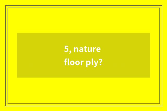 5, nature floor ply?