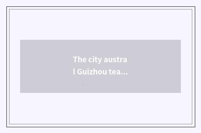 The city austral Guizhou teachs the duty of the bureau and key job