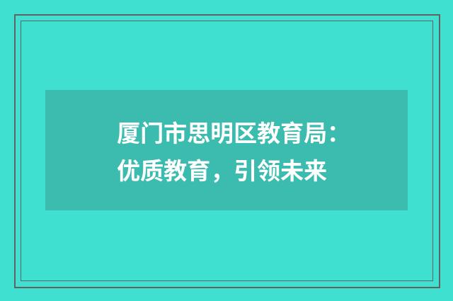 厦门市思明区教育局：优质教育，引领未来