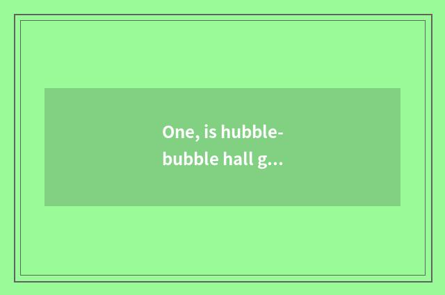 One, is hubble-bubble hall game regular?