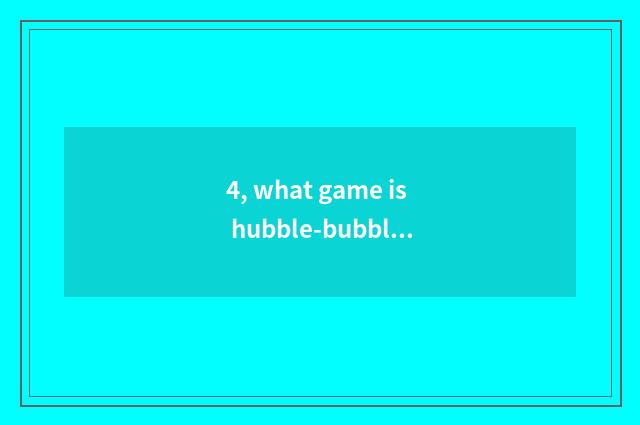 4, what game is hubble-bubble hall?
