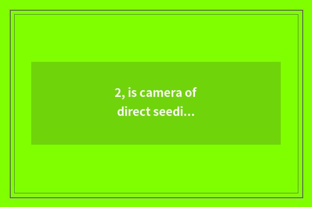 2, is camera of direct seeding number recommended?