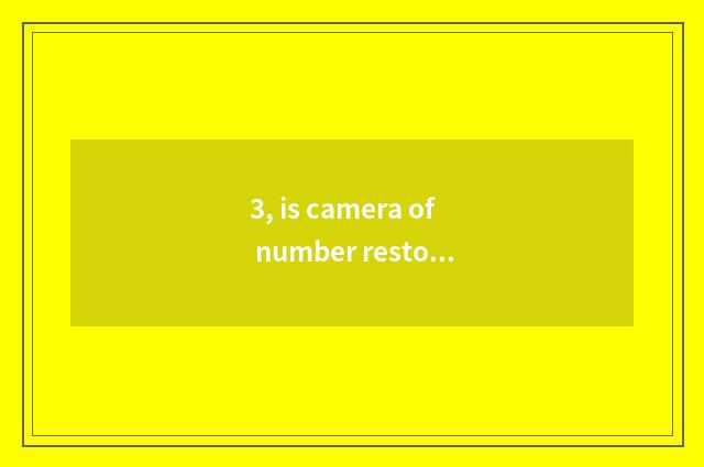 3, is camera of number restoring ancient ways recommended?