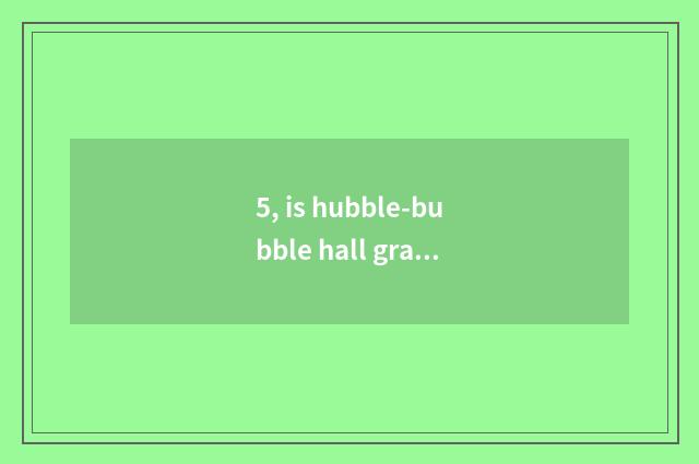 5, is hubble-bubble hall grand game?