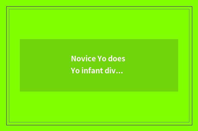 Novice Yo does Yo infant division groom how long to want?