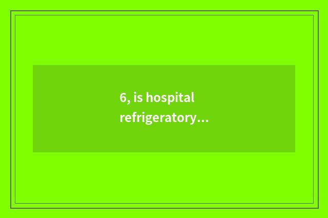 6, is hospital refrigeratory demand big?