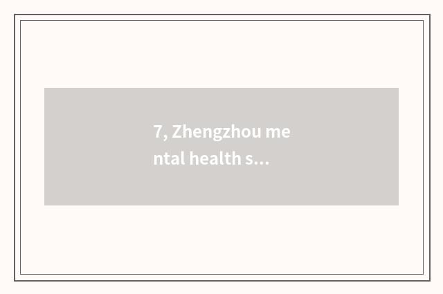 7, Zhengzhou mental health seeks advice from a hospital, which are best?